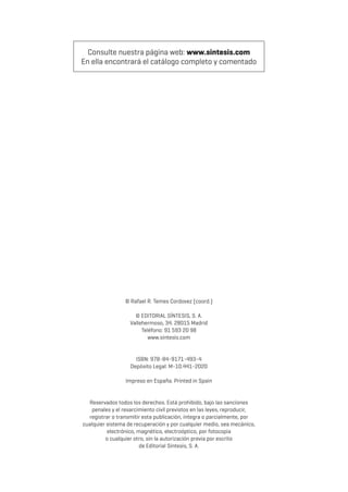 Consulte nuestra página web: www.sintesis.com
En ella encontrará el catálogo completo y comentado
Actividades de los vídeos: Alba Ayuso, Alejandro Barrero y Alicia Peñalba
Edición de los vídeos: Nicole Vanessa Franchina
© Rafael R. Temes Cordovez (coord.)
© EDITORIAL SÍNTESIS, S. A.
Vallehermoso, 34. 28015 Madrid
Teléfono: 91 593 20 98
www.sintesis.com
ISBN: 978-84-9171-493-4
Depósito Legal: M-10.441-2020
Impreso en España. Printed in Spain
Reservados todos los derechos. Está prohibido, bajo las sanciones
penales y el resarcimiento civil previstos en las leyes, reproducir,
registrar o transmitir esta publicación, íntegra o parcialmente, por
cualquier sistema de recuperación y por cualquier medio, sea mecánico,
electrónico, magnético, electroóptico, por fotocopia
o cualquier otro, sin la autorización previa por escrito
de Editorial Síntesis, S. A.
 