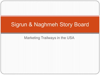 Sigrun & Naghmeh Story Board

    Marketing Trailways in the USA
 