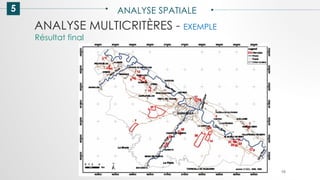 5 ANALYSE SPATIALE
98
ANALYSE MULTICRITÈRES - EXEMPLE
Résultat final
 