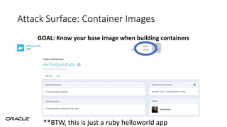 Attack Surface: Container Images
GOAL: Know your base image when building containers
**BTW, this is just a ruby helloworld app
 
