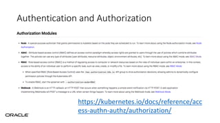 Authentication and Authorization
https://kubernetes.io/docs/reference/acc
ess-authn-authz/authorization/
 