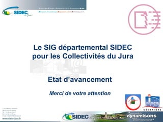 Etat d’avancement Merci de votre attention Le SIG départemental SIDEC pour les Collectivités du Jura 
