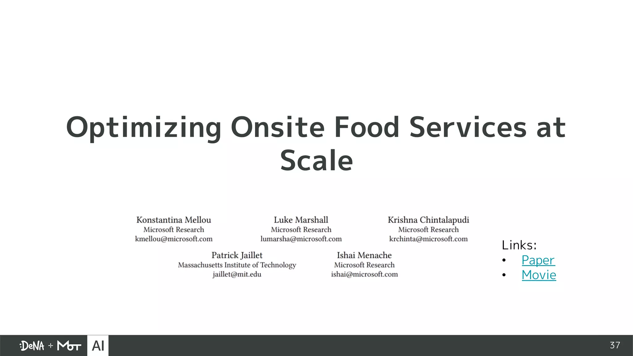 37
Optimizing Onsite Food Services at
Scale
Links:
• Paper
• Movie
 