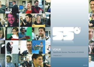 VOXUR
                                Significant Stories: The Roots of VOXUR

                                55degrees.co.uk




1 | VOXUR: Signiﬁcant Stories


                                                                      April 2011
 