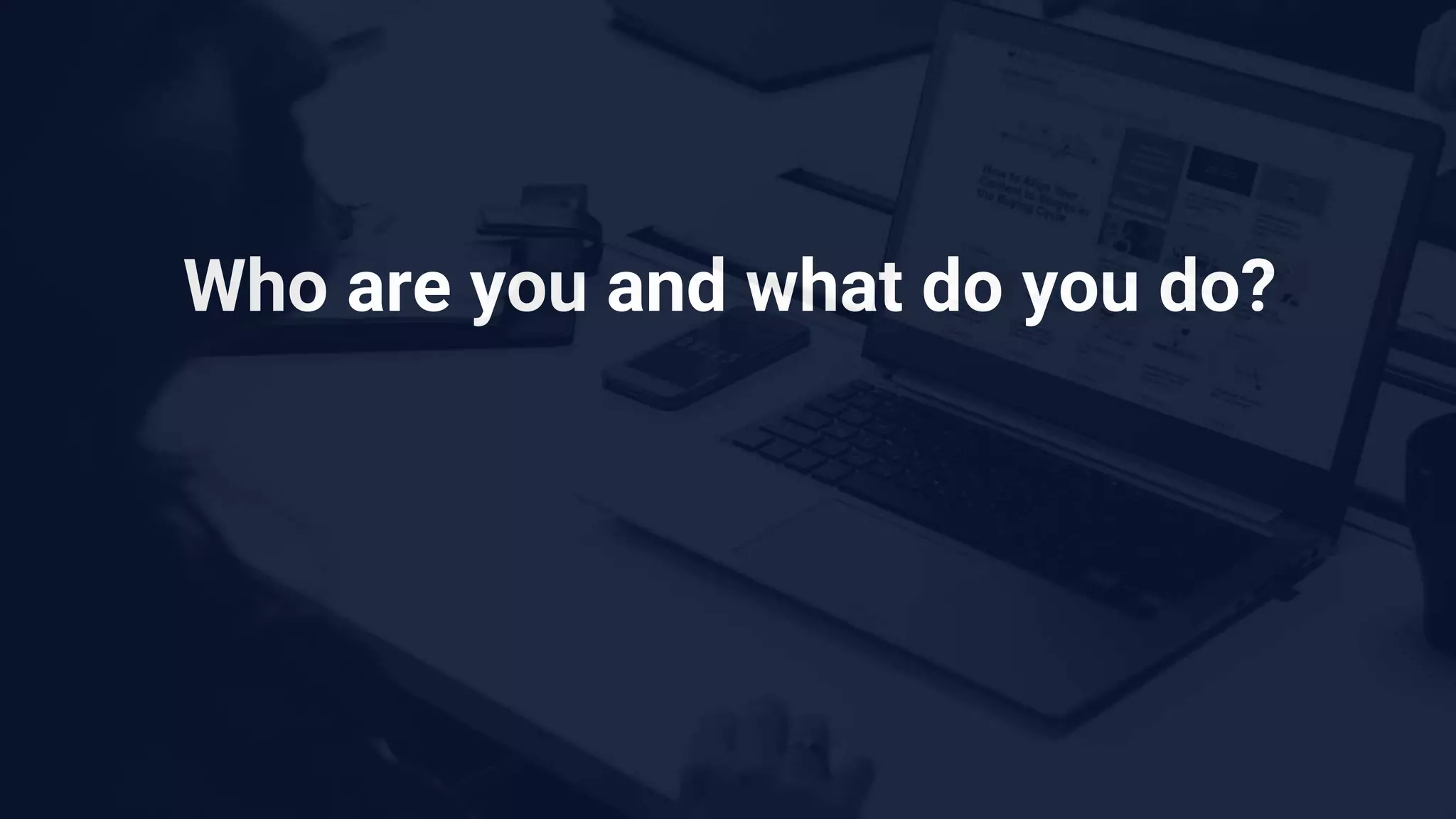 Who are you and what do you do?
 