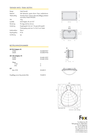 TEKNISK INFO: TEMA SIGTEN
Design 	 Niels Enevold
Material 	 Stål. Bakstycke i gjuten silumin. Kupa i polykarbonat.
Ytbehandling	 Varmförzinkad. Lackerat utförande (tillägg) pulvelack-	
		 erad (Akzo Nobel SW302F)
Vikt		 4 kg
Ljuskälla 	 LED Bridgelux V8, alt. E27
Montering 	 På vägg med fyra skruvar
Anslutning	 Kopplingsplint 5x6 mm². Tre genomföringshål.
		 Överkoppling med max 2 st 5x2,5 mm² kabel.
Isolationsklass 	 Klass I
Kapslingsklass 	 IP 54
Certifiering	
BESTÄLLNINGSNUMMER
LED 9W, Bridgelux V8
	 2700K			 02-6880-9927
	 3000K			 02-6880-9930
LED 12W, Bridgelux V8
	 2700K			 02-6881-9927
	 3000K			 02-6881-9930
	 Tillägg
		1-10V			 V
		 DALI			 D
E27
	 Max 57W			 02-60819
Färgtillägg annan färg (endast RAL)	 72-60810
330 mm• •
200mm
120mm
••
152 mm• •
33• •
••
230 mm• •
28• •
35••
59••
90°90°
180°
TEMA SIGTEN, LED
cd/1000 lm ŋ = 24,4%
20
40
60
C0 - C180
C270 - C90 Max
Fox Belysning AB
Tellusgången 8, Telefonplan
126 26 Hägersten
Tel +46 8 440 85 40
Fax +46 8 24 22 33
info@foxbelysning.se
www.foxbelysning.se
 