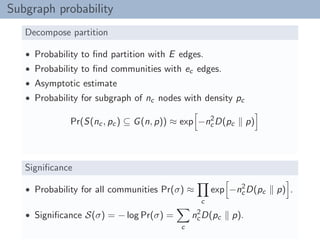 Subgraph probability
Decompose partition
• Probability to ﬁnd partition with E edges.
• Probability to ﬁnd communities wit...