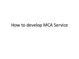 How to develop MCA Service
 