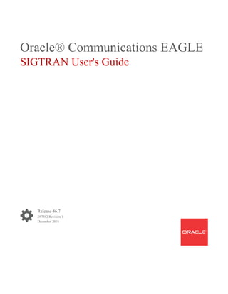 Oracle® Communications EAGLE
SIGTRAN User's Guide
Release 46.7
E97352 Revision 1
December 2018
 