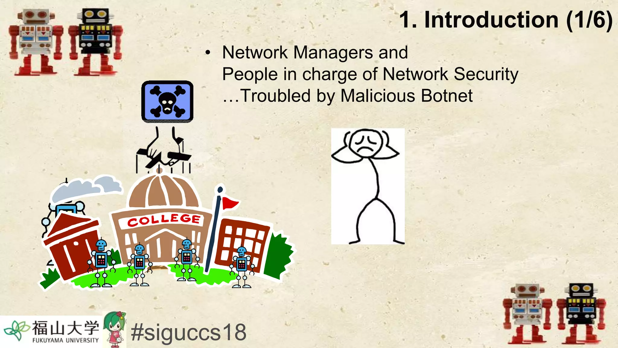1. Introduction (1/6)
• Network Managers and
People in charge of Network Security
…Troubled by Malicious Botnet
#siguccs18
 