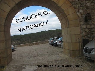 CONOCER EL  VATICANO II SIGÜENZA 5 AL 9 ABRIL 2010 