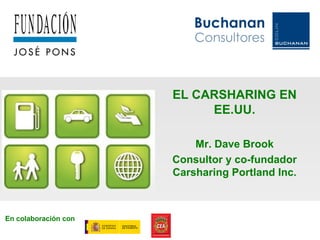 EL CARSHARING EN EE.UU. Mr. Dave Brook Consultor y co-fundador Carsharing Portland Inc. En colaboración con 