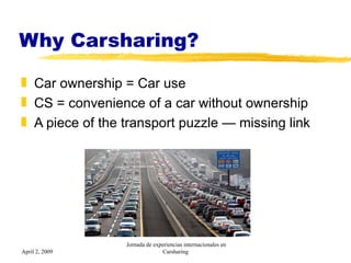 Why Carsharing? <ul><li>Car ownership = Car use </li></ul><ul><li>CS = convenience of a car without ownership </li></ul><u...