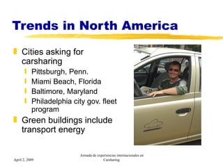 Trends in North America  <ul><li>Cities asking for carsharing </li></ul><ul><ul><li>Pittsburgh, Penn. </li></ul></ul><ul><...