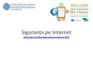 Siguranța pe Internet
http://idsi.md/Ziua-Sigurantei-pe-Internet-2017
 