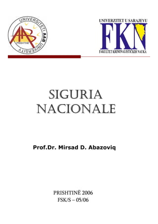 SIGURIA
 NACIONALE


Prof.Dr. Mirsad D. Abazoviq




      PRISHTINË 2006
       FSK/S – 05/06
 
