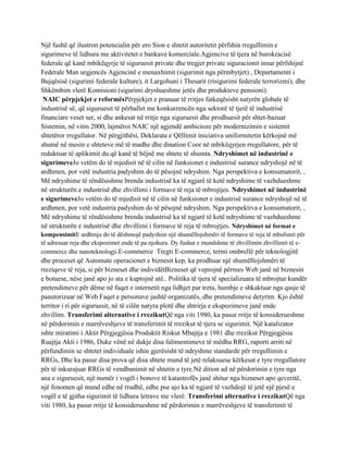 Një fushë që ilustron potencialin për ero Sion e shtetit autoritetit përfshin rregullimin e
sigurimeve të lidhura me aktivitetet e bankave komerciale.Agjencive të tjera në burokracisë
federale që kanë mbikëqyrje të siguruesit private dhe tregjet private siguracionit insur përfshijnë
Federale Man urgjencës Agjencinë e menaxhimit (sigurimit nga përmbytjet) , Departamenti i
Bujqësisë (sigurimi federale kulture), it Largohuni i Thesarit (risigurimi federale terrorizmi), dhe
Shkëmbim vlerë Komisioni (sigurimi dryshueshme jetës dhe produkteve pensioni).
 NAIC përpjekjet e reformësPërpjekjet e pranuar të rritjes fatkeqësisht natyrën globale të
industrisë së, që siguruesit të përballet me konkurrencën nga sektorë të tjerë të industrisë
financiare veset ser, si dhe ankesat në rritje nga siguruesit dhe prodhuesit për shtet-bazuar
Sistemin, në vitin 2000, lajmëroi NAIC një agjendë ambicioze për modernizimin e sistemit
shtetëror rregullator. Në përgjithësi, Deklarata e Qëllimit iniciativa uniformitetin kërkojnë më
shumë në mesin e shteteve më të madhe dhe dination Coor në mbikëqyrjen rregullatore, për të
reduktuar të aplikimit du që kanë të bëjnë me shtete të shumta. Ndryshimet në industrinë e
sigurimeveJo vetëm do të mjedisit në të cilin në funksionet e industrisë surance ndryshojë në të
ardhmen, por vetë industria padyshim do të pësojnë ndryshim. Nga perspektiva e konsumatorit, ,
Më ndryshime të rëndësishme brenda industrisë ka të ngjarë të ketë ndryshime të vazhdueshme
në strukturën e industrisë dhe zhvillimi i formave të reja të mbrojtjes. Ndryshimet në industrinë
e sigurimeveJo vetëm do të mjedisit në të cilin në funksionet e industrisë surance ndryshojë në të
ardhmen, por vetë industria padyshim do të pësojnë ndryshim. Nga perspektiva e konsumatorit, ,
Më ndryshime të rëndësishme brenda industrisë ka të ngjarë të ketë ndryshime të vazhdueshme
në strukturën e industrisë dhe zhvillimi i formave të reja të mbrojtjes. Ndryshimet në format e
kompensimitE ardhmja do të dëshmojë padyshim një shumëllojshmëri të formave të reja të mbulimit për
të adresuar reja dhe ekspozimet ende të pa njohura. Dy fushat e mundshme të zhvillimin zhvillimit të e-
commerce dhe nanoteknologji.E-commerce Tregti E-commerce, termi ombrellë për teknologjitë
dhe proceset që Automate operacionet e biznesit kep, ka prodhuar një shumëllojshmëri të
rreziqeve të reja, si për bizneset dhe individëtBizneset që veprojnë përmes Web janë në biznesin
e botuese, nëse janë apo jo ata e kuptojnë atë.. Politika të tjera të specializuara të mbrojtur kundër
pretendimeve për dëme në faqet e internetit nga lidhjet par treta, humbje e shkaktuar nga qasje të
paautorizuar në Web Faqet e personave jashtë organizatës, dhe pretendimeve detyrim. Kjo është
territor i ri për siguruesit, në të cilën natyra plotë dhe shtrirja e ekspozimeve janë ende
zhvillim. Transferimi alternative i rrezikutQë nga viti 1980, ka pasur rritje të konsiderueshme
në përdorimin e marrëveshjeve të transferimit të rrezikut të tjera se sigurimit. Një katalizator
ishte miratimi i Aktit Përgjegjësia Produktit Riskut Mbajtja e 1981 dhe rrezikut Përgjegjësia
Ruajtja Akti i 1986, Duke vënë në dukje disa falimentimeve të mëdha RRG, raporti arriti në
përfundimin se shtetet individuale ishin gjerësisht të ndryshme standarde për rregullimin e
RRGs, Dhe ka pasur disa prova që disa shtete mund të jetë relaksuese kërkesat e tyre rregullatore
për të inkurajuar RRGs të vendbanimit në shtetin e tyre.Në dition ad në përdorimin e tyre nga
ana e siguruesit, një numër i vogël i bonove të katastrofës janë shitur nga bizneset apo qeveritë,
një fenomen që mund edhe në rrudhë, edhe pse ajo ka të ngjarë të vazhdojë të jetë një pjesë e
vogël e të gjitha sigurimit të lidhura letrave me vlerë. Transferimi alternative i rrezikutQë nga
viti 1980, ka pasur rritje të konsiderueshme në përdorimin e marrëveshjeve të transferimit të
 