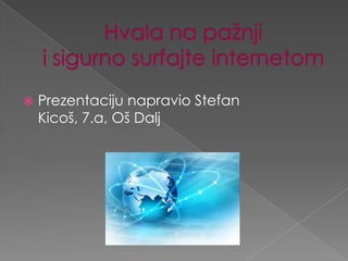 

Prezentaciju napravio Stefan
Kicoš, 7.a, Oš Dalj

 