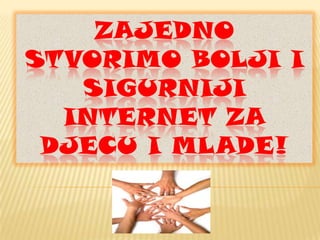 ZAJEDNO
STVORIMO BOLJI I
SIGURNIJI
INTERNET ZA
DJECU I MLADE!

 