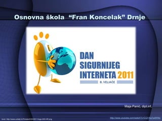 Osnovna škola “FranKoncelak” Drnje Maja Panić, dipl.inf. http://www.youtube.com/watch?v=CQYAq7pdWNo Izvor: http://www.ucitelji.hr/Portals/0/SID2011/logo-SID-HR.png 