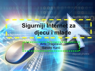 Sigurniji Internet za
djecu i mlade
Ante Dragičević
Sandro Karić

 