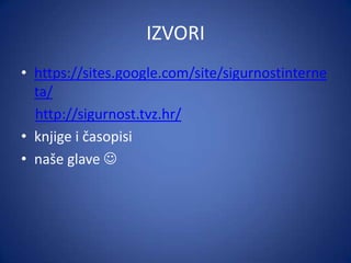 IZVORI
• https://sites.google.com/site/sigurnostinterne
ta/
http://sigurnost.tvz.hr/
• knjige i časopisi
• naše glave 

 
