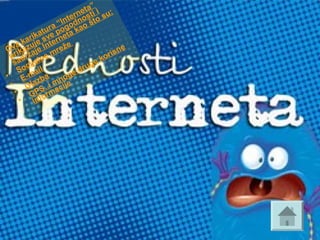 Ova karikatura “Interneta”
prikazuje sve pogodnosti i
sadržaje Interneta kao što su:
•
Socijalne mreže
•
E-mail
•
Glazba
•
GPS..i mnoge druge korisne
informacije
 