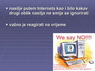 nasilje putem Interneta kao i bilo kakav drugi oblik nasilja ne smije se ignorirati važno je reagirati na vrijeme 