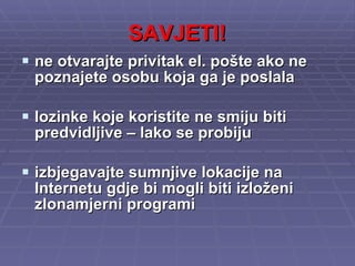 SAVJETI! ne otvarajte privitak el. pošte ako ne poznajete osobu koja ga je poslala lozinke koje koristite ne smiju biti predvidljive – lako se probiju izbjegavajte sumnjive lokacije na Internetu gdje bi mogli biti izloženi zlonamjerni programi 