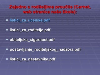 Zajedno s roditeljima proučite (Carnet, web stranica naše škole): listici_za_ucenike.pdf listici_za_roditelje.pdf obiteljska_sigurnost.pdf postavljanje_roditeljskog_nadzora.pdf listici_za_nastavnike.pdf 