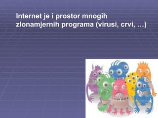 Internet je i prostor mnogih zlonamjernih programa (virusi, crvi, …) 
