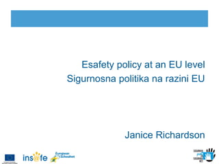 Esafety policy at an EU level
Sigurnosna politika na razini EU

Janice Richardson

 