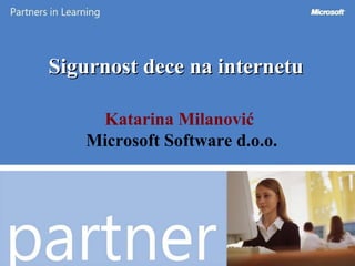 Sigurnost dece na internetuSigurnost dece na internetu
Katarina Milanović
Microsoft Software d.o.o.
 