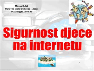 Marina Kulaš Osnovna škola Smiljevac – Zadar [email_address] Sigurnost djece na internetu 