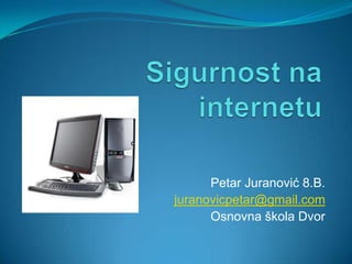 Petar Juranović 8.B.
juranovicpetar@gmail.com
      Osnovna škola Dvor
 