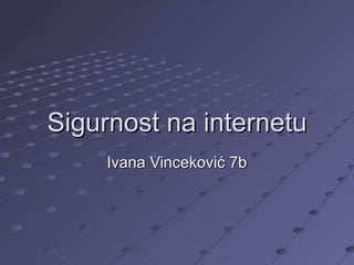 Sigurnost na internetu Ivana Vinceković 7b 