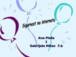 Ana Pleše I Gabrijela Mikac  7.b Sigurnost na internetu 