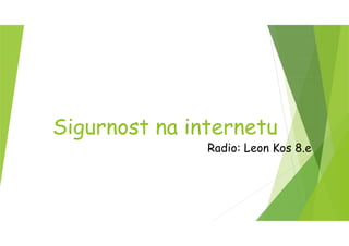 Sigurnost na internetu
Radio: Leon Kos 8.e
 