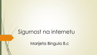 Sigurnost na internetu
Marijeta Bingula 8.c
 