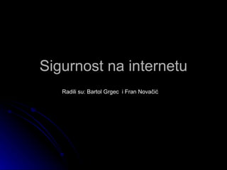Sigurnost na internetu Radili su: Bartol Grgec  i Fran Novačić 
