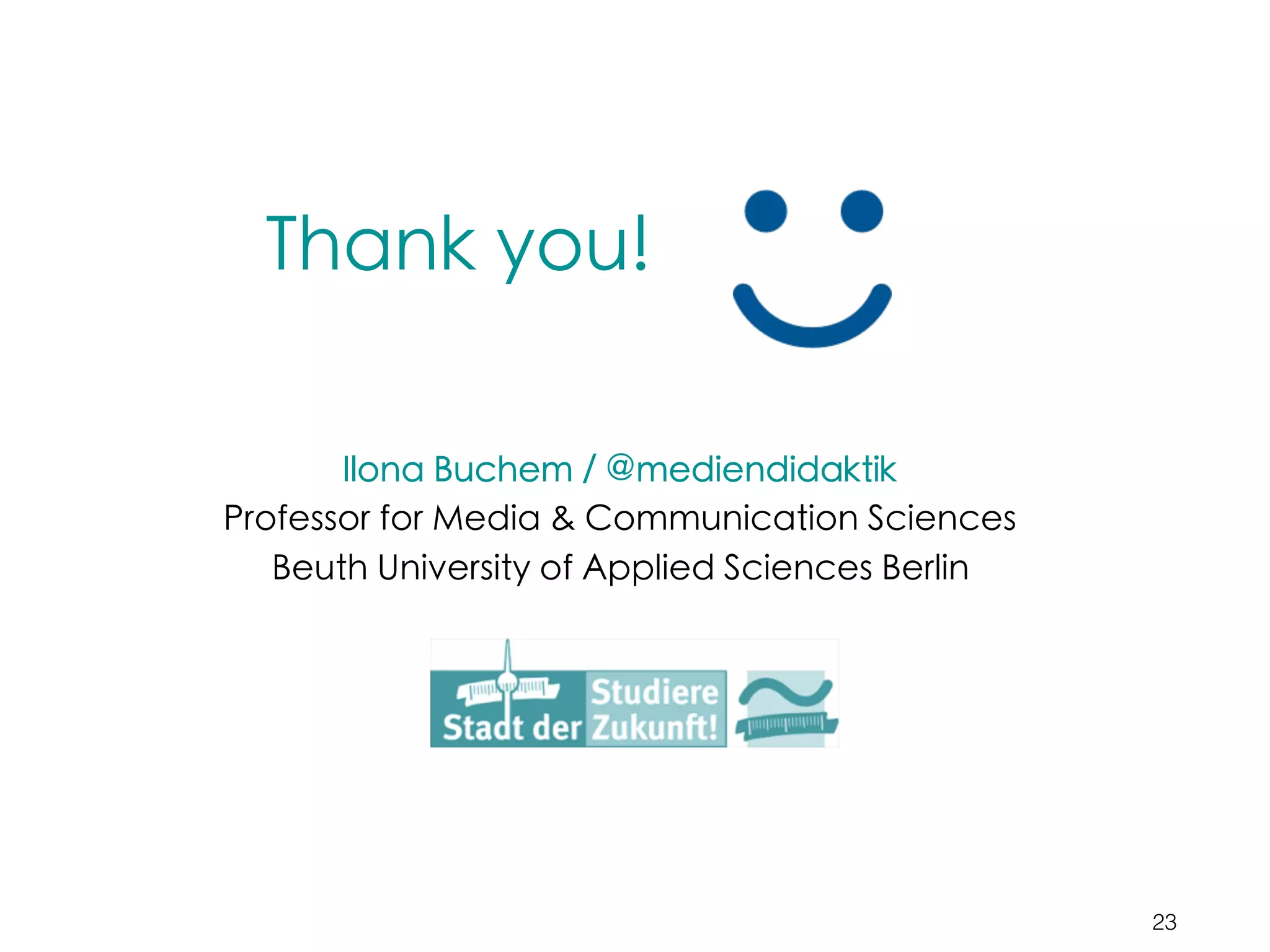 23
Thank you!
Ilona Buchem / @mediendidaktik
Professor for Media & Communication Sciences
Beuth University of Applied Sciences Berlin
 