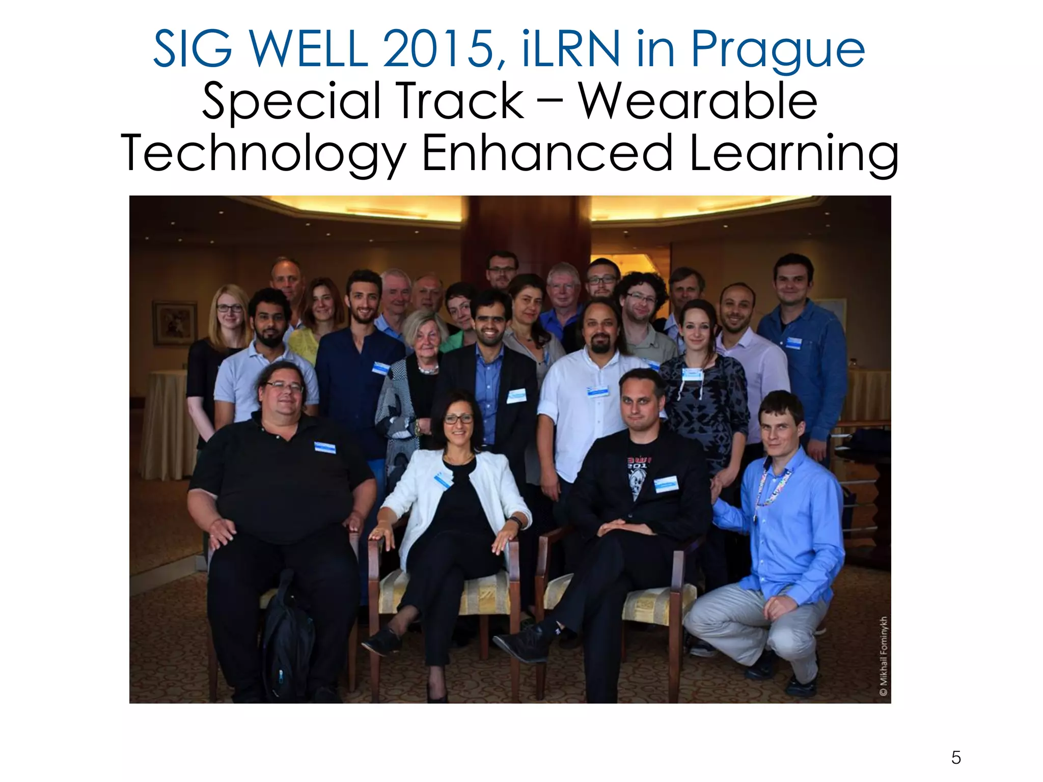SIG WELL 2015, iLRN in Prague
Special Track – Wearable
Technology Enhanced Learning
5
 