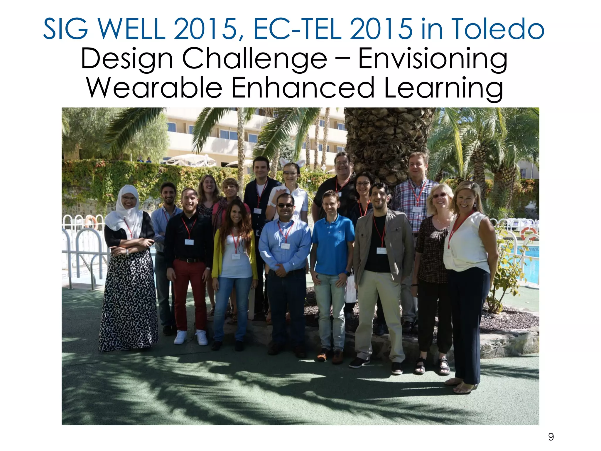 9
SIG WELL 2015, EC-TEL 2015 in Toledo
Design Challenge – Envisioning
Wearable Enhanced Learning
 