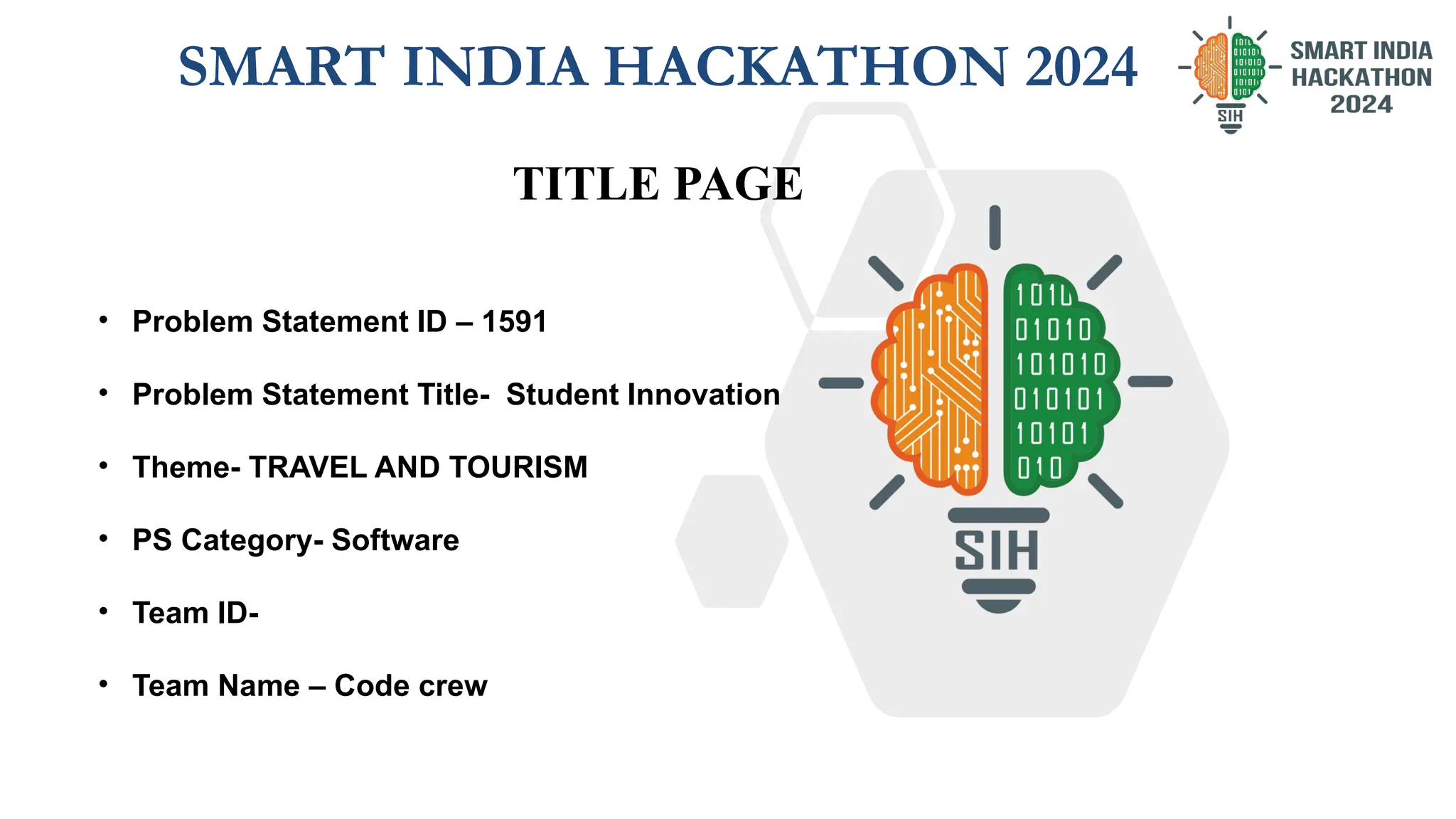 TITLE PAGE
SMART INDIA HACKATHON 2024
• Problem Statement ID – 1591
• Problem Statement Title- Student Innovation
• Theme- TRAVEL AND TOURISM
• PS Category- Software
• Team ID-
• Team Name – Code crew
 