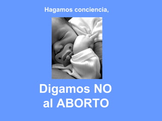 Hagamos conciencia, Digamos NO  al ABORTO   