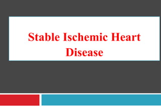 Stable Ischemic Heart
Disease
 