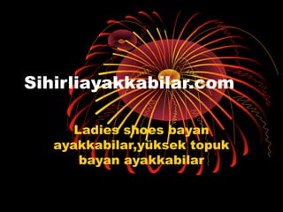 Sihirliayakkabilar.com

      Ladies shoes bayan
   ayakkabilar,yüksek topuk
       bayan ayakkabilar
 