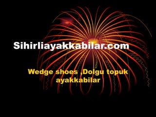 Sihirliayakkabilar.com

  Wedge shoes ,Dolgu topuk
        ayakkabilar
 