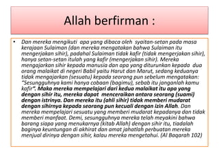 Allah berfirman : 
• Dan mereka mengikuti apa yang dibaca oleh syaitan-setan pada masa 
kerajaan Sulaiman (dan mereka meng...