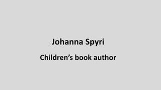 Johanna Spyri
Children’s book author
 